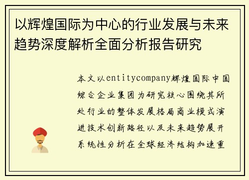 以辉煌国际为中心的行业发展与未来趋势深度解析全面分析报告研究 以辉煌国际为中心的行业发展与未来趋势深度解析全面分析报告研究
